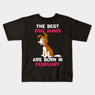 The Best Dog Moms Are Born In February Kids T-Shirt